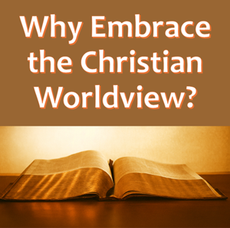 Why embrace the Christian worldview? 